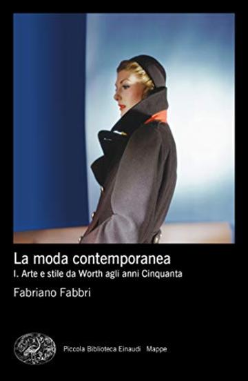 La moda contemporanea: I. Arte e stile da Worth agli anni Cinquanta (Piccola biblioteca Einaudi. Big)